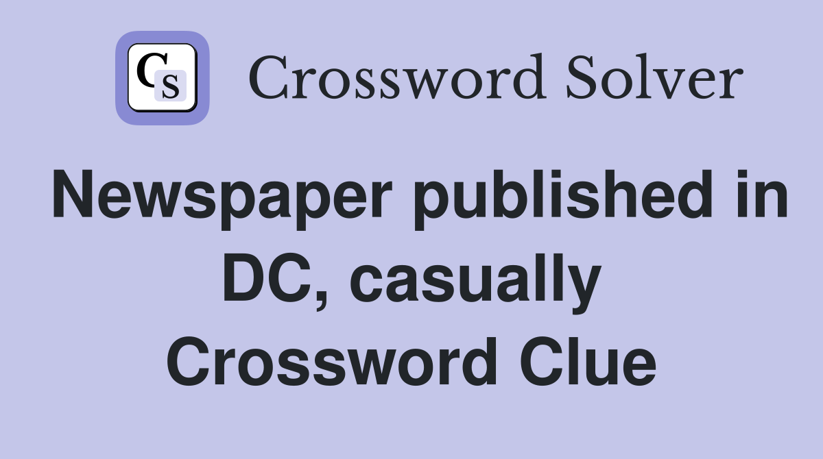 Newspaper published in DC casually Crossword Clue Answers