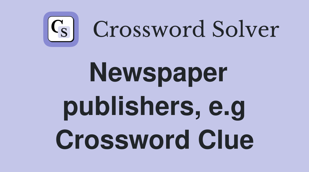Newspaper publishers, e.g Crossword Clue