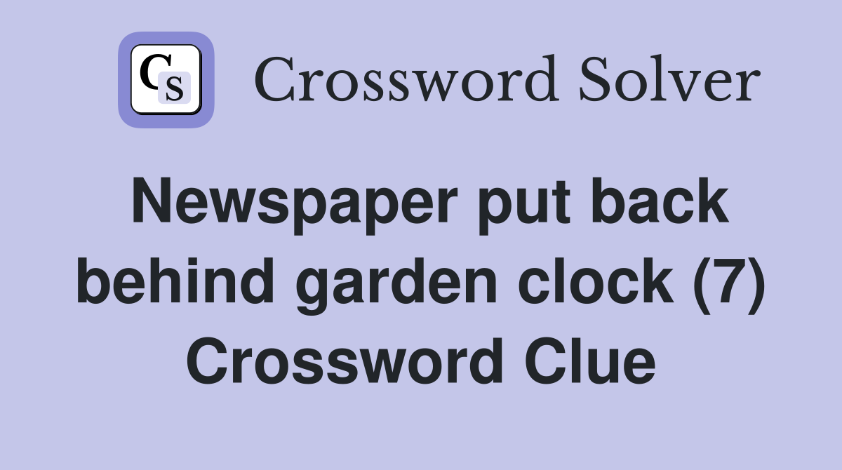 Newspaper put back behind garden clock (7) Crossword Clue