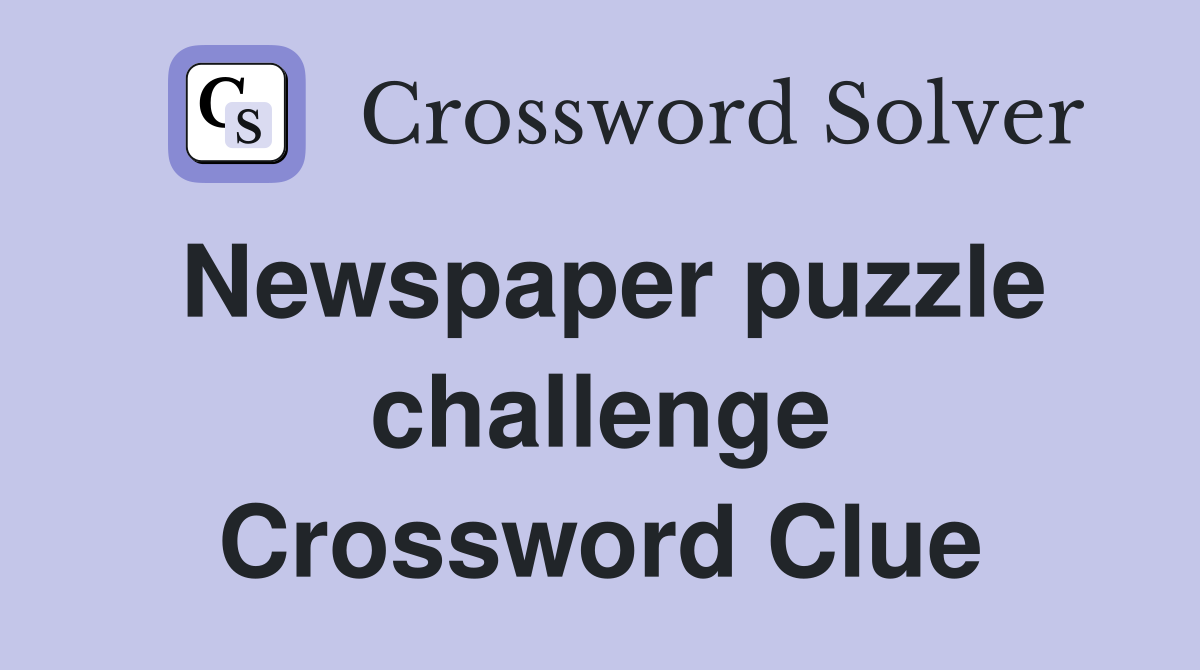 Newspaper puzzle challenge Crossword Clue