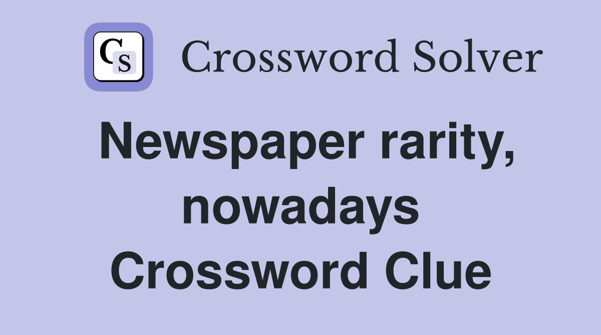 Newspaper rarity, nowadays Crossword Clue