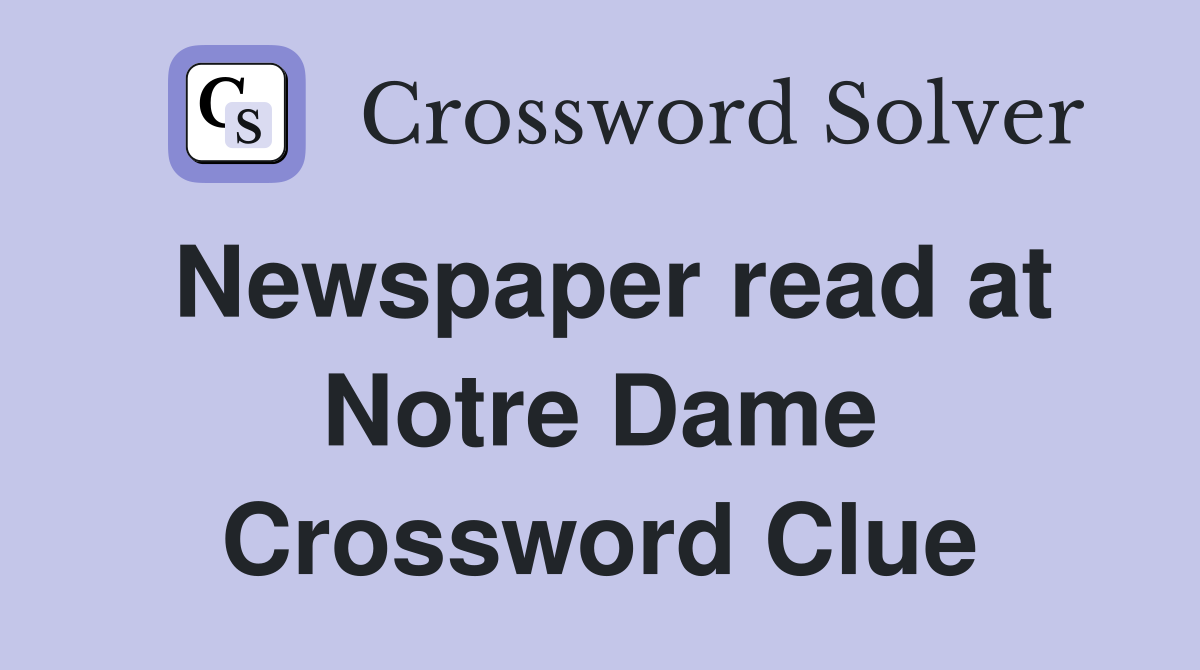 Newspaper read at Notre Dame Crossword Clue