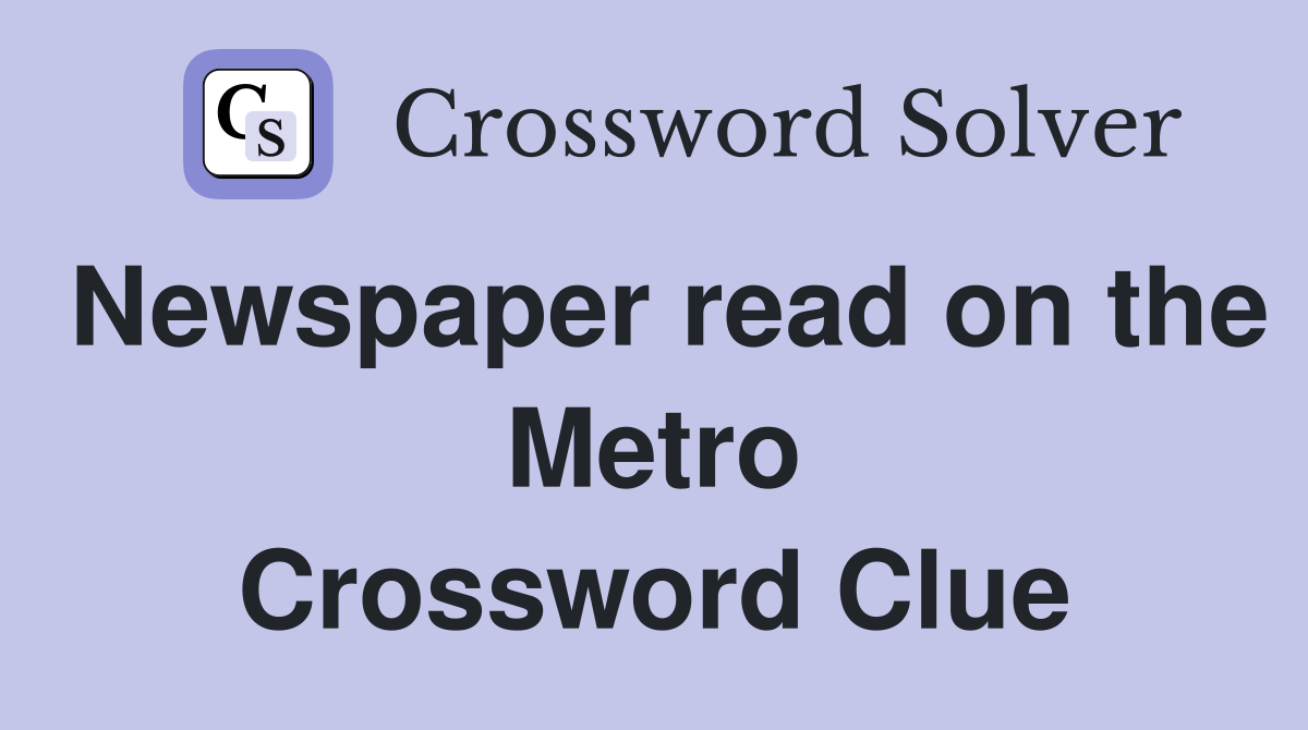 Newspaper read on the Metro Crossword Clue