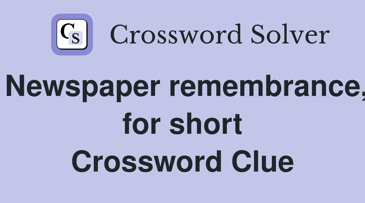 Newspaper remembrance, for short Crossword Clue