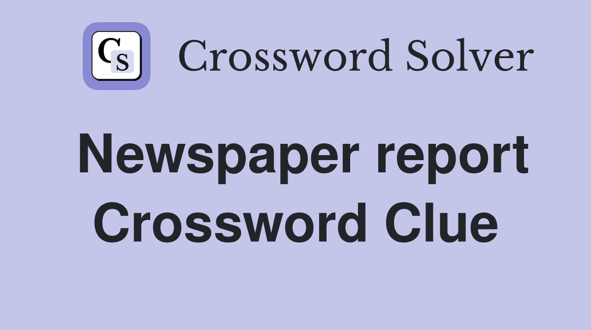 Newspaper report Crossword Clue