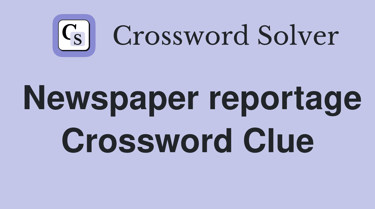 Newspaper reportage Crossword Clue