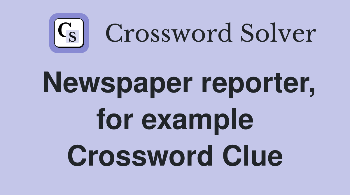 Newspaper reporter, for example Crossword Clue