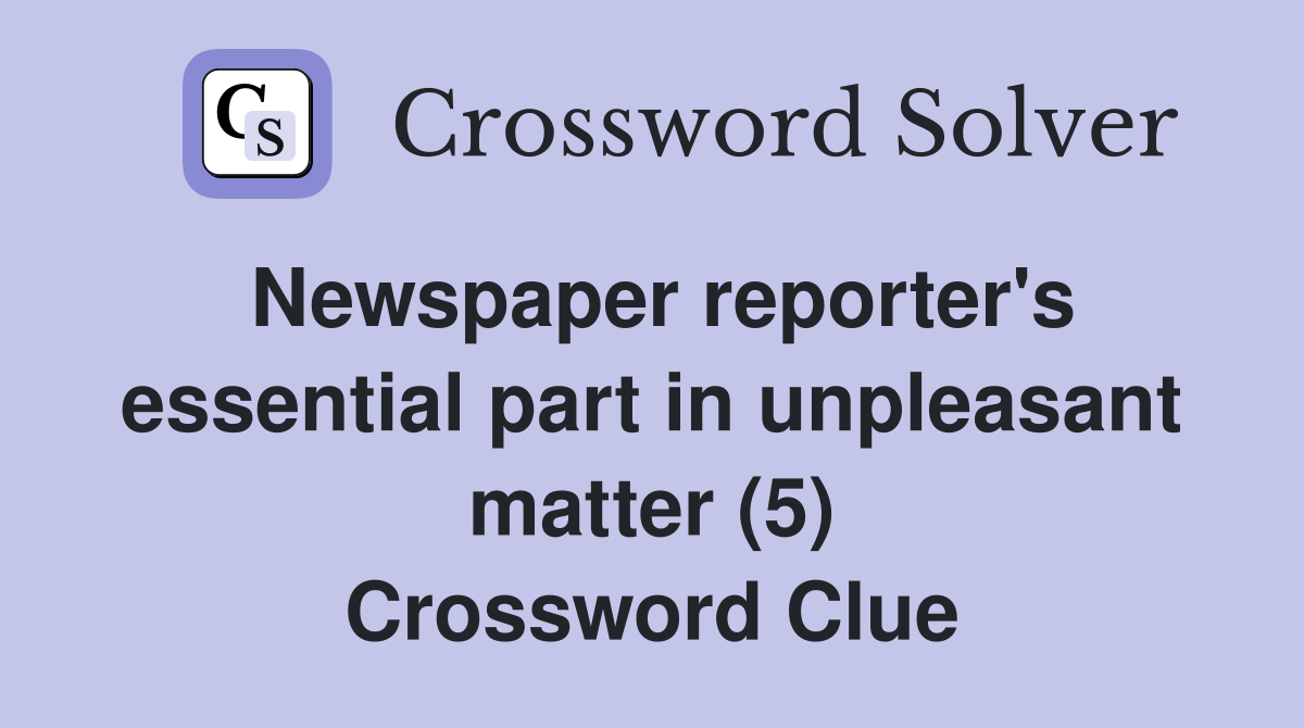 Newspaper reporter's essential part in unpleasant matter (5) Crossword Clue