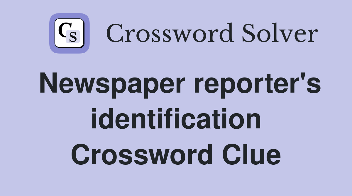 Newspaper reporter's identification Crossword Clue