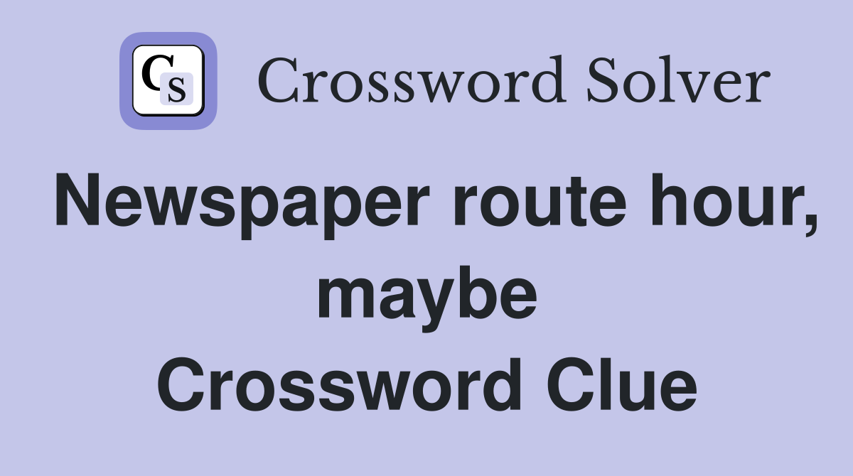 Newspaper route hour, maybe Crossword Clue