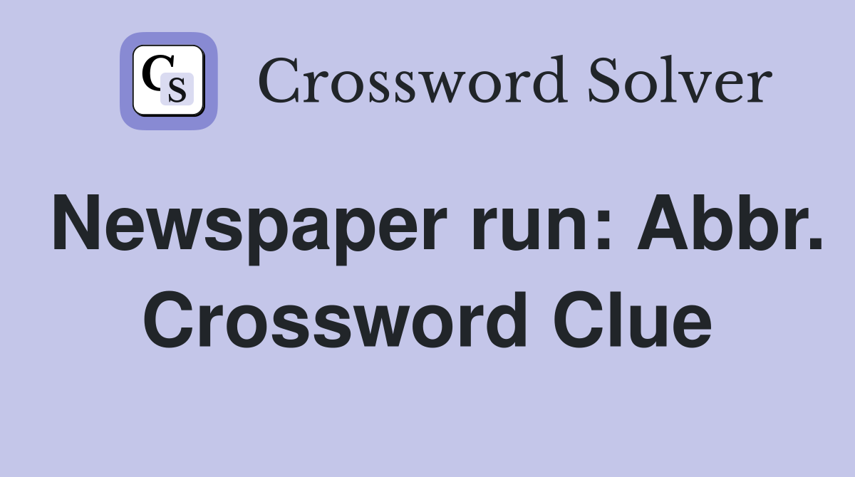 Newspaper run: Abbr. Crossword Clue