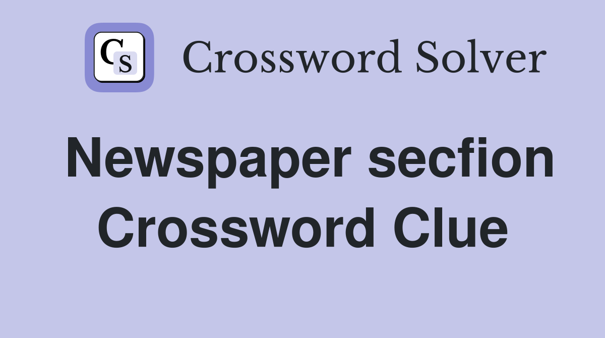 Newspaper secfion Crossword Clue