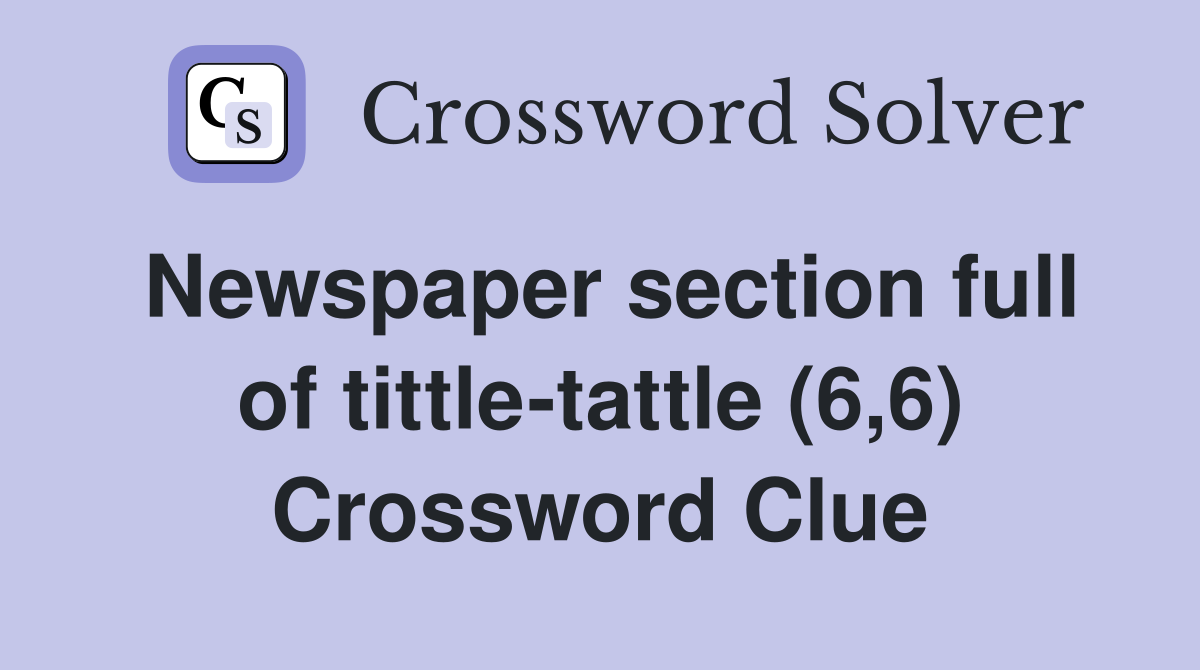 Newspaper section full of tittle-tattle (6,6) Crossword Clue