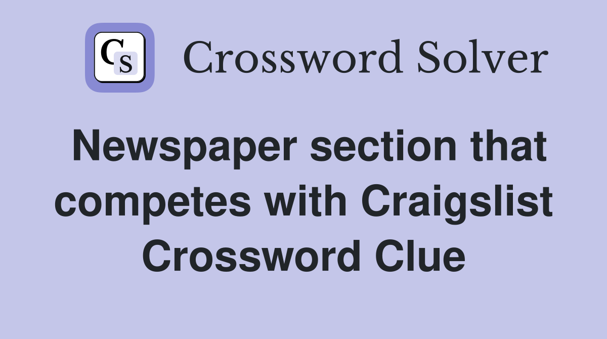 Newspaper section that competes with Craigslist Crossword Clue