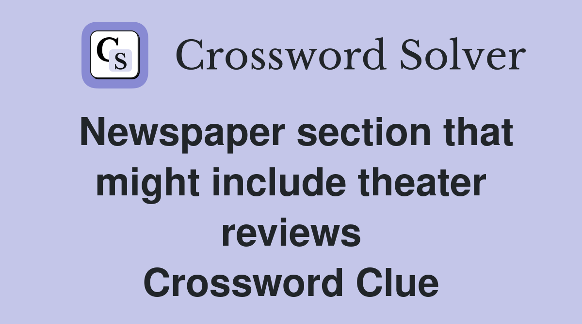 Newspaper section that might include theater reviews Crossword Clue