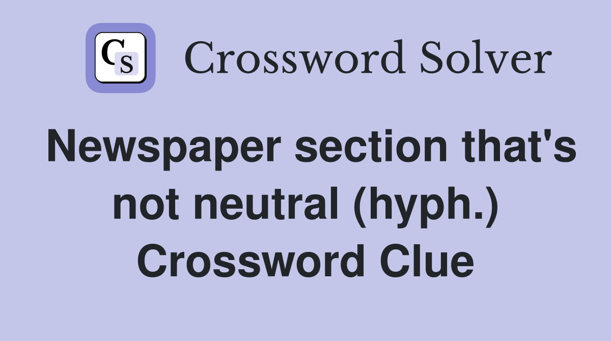 Newspaper section that's not neutral (hyph.) Crossword Clue