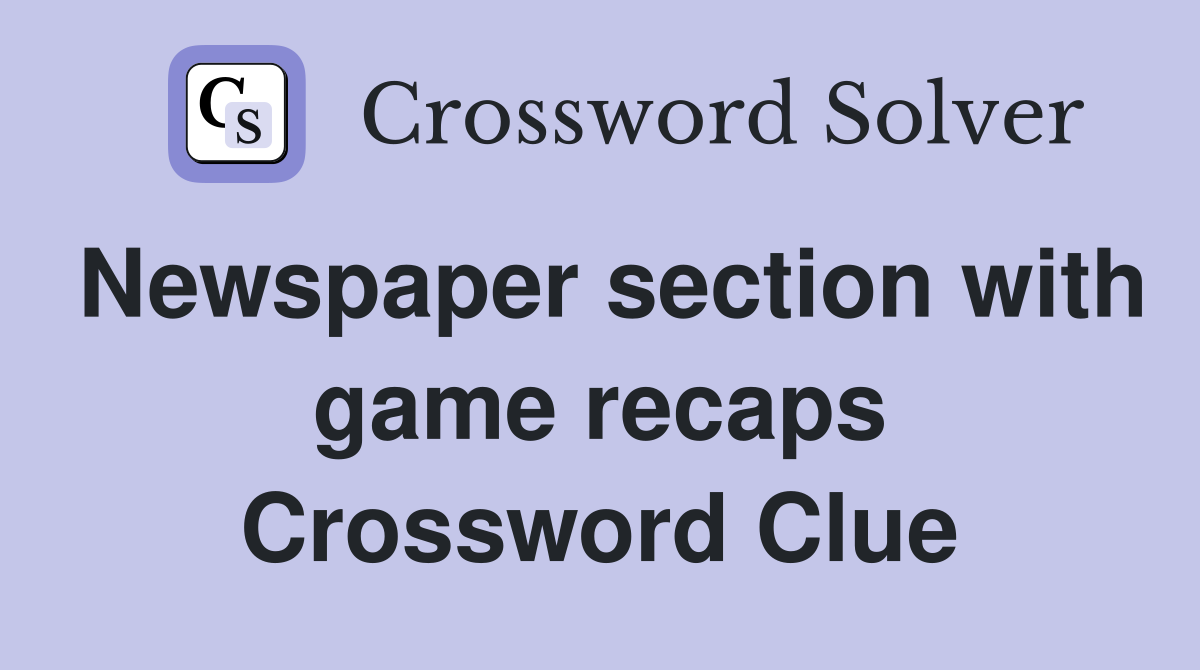 Newspaper section with game recaps Crossword Clue