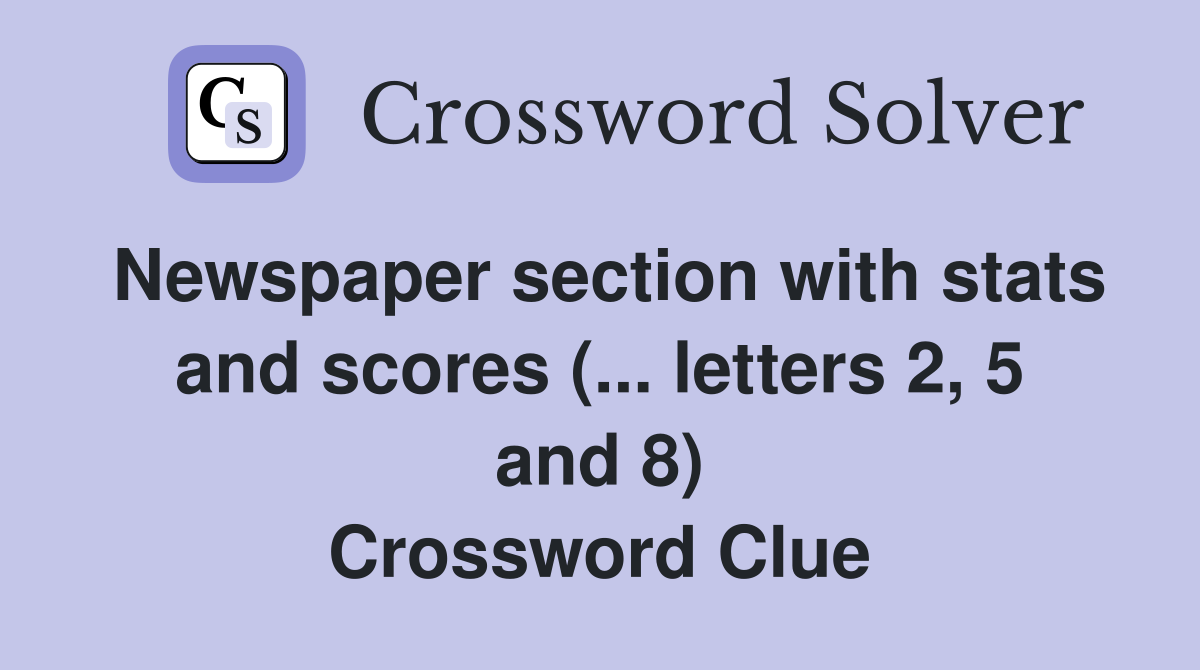 Newspaper section with stats and scores (... letters 2, 5 and 8) Crossword Clue