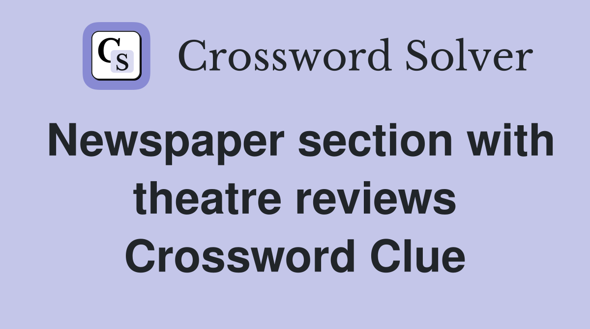 Newspaper section with theatre reviews Crossword Clue