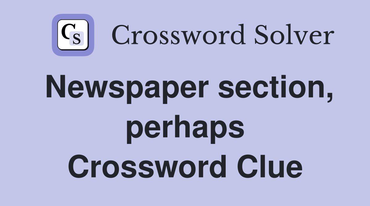 Newspaper section, perhaps Crossword Clue