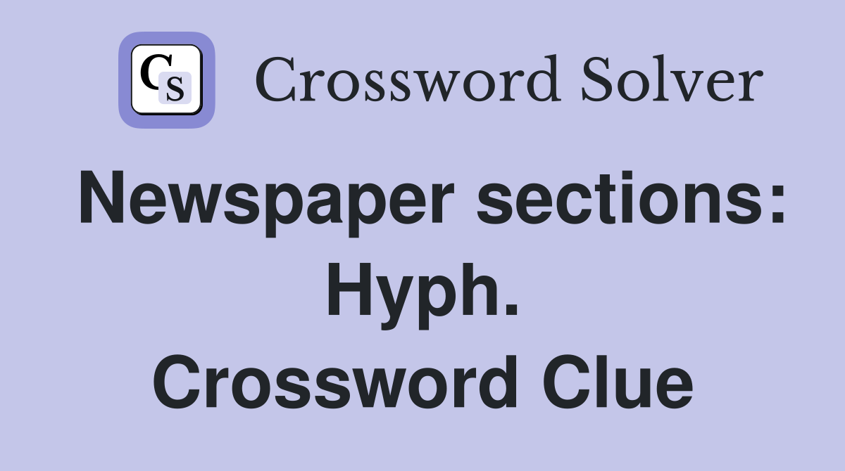 Newspaper sections: Hyph. Crossword Clue
