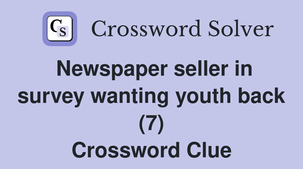 Newspaper seller in survey wanting youth back (7) Crossword Clue