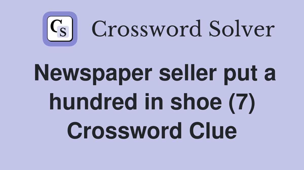Newspaper seller put a hundred in shoe (7) Crossword Clue