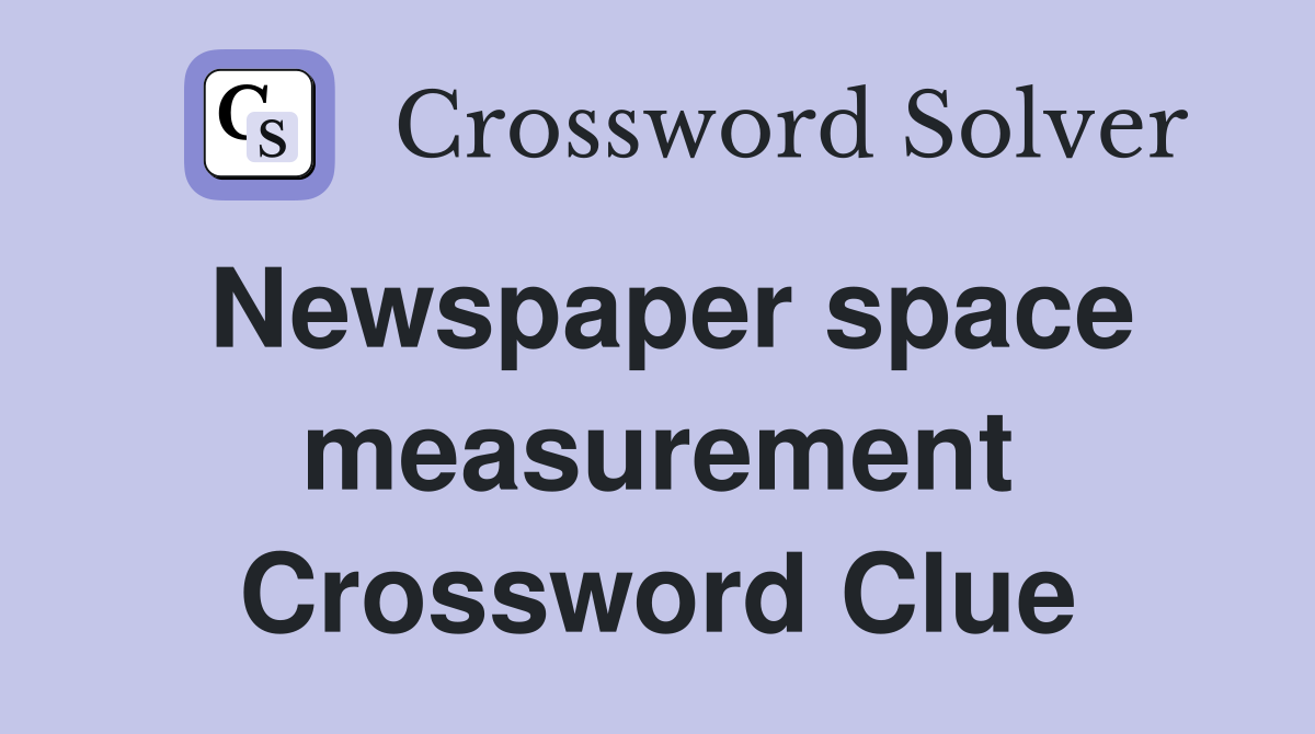 Newspaper space measurement Crossword Clue