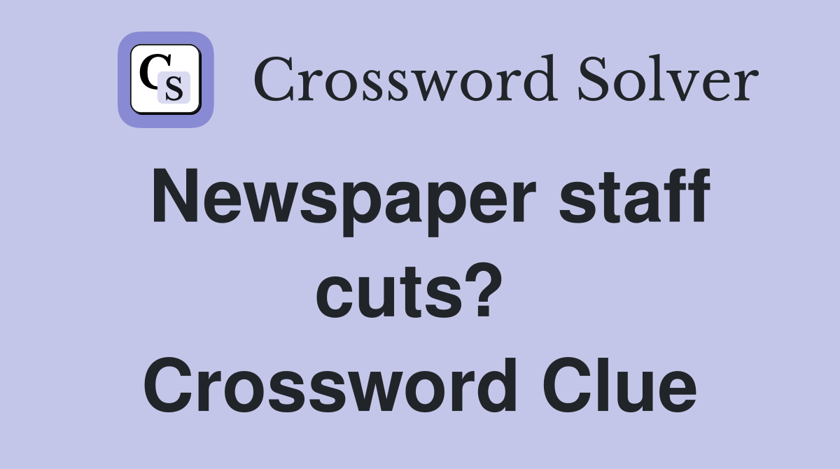 Newspaper staff cuts?  Crossword Clue