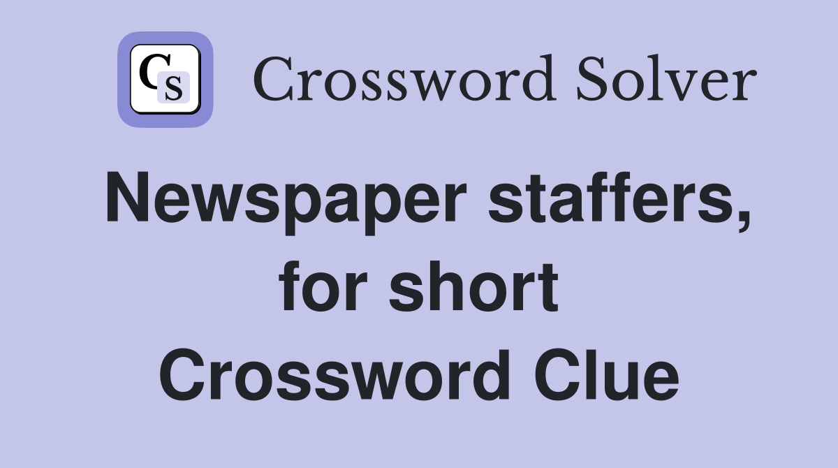 Newspaper staffers, for short Crossword Clue