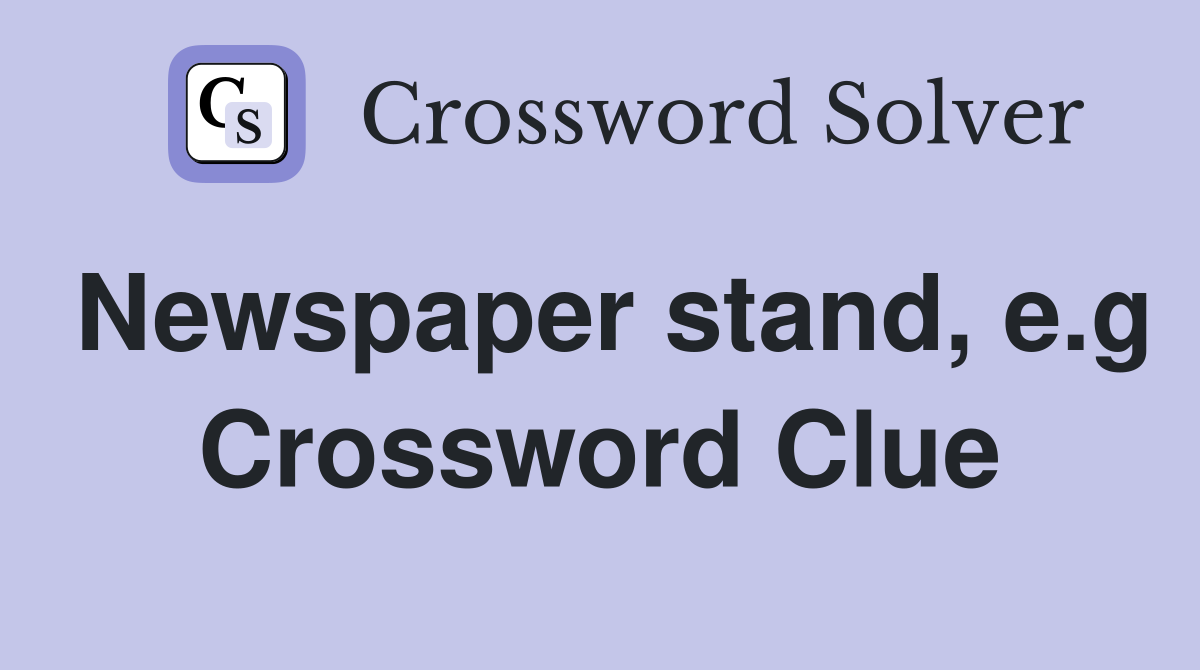 Newspaper stand, e.g Crossword Clue