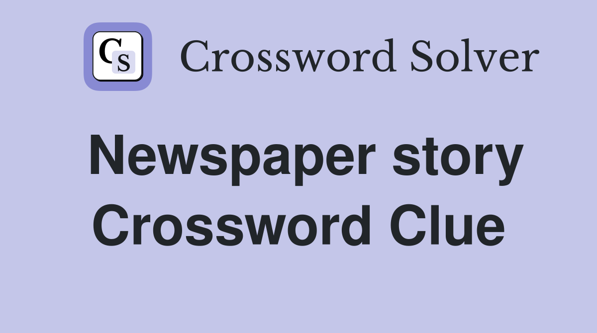 Newspaper story Crossword Clue