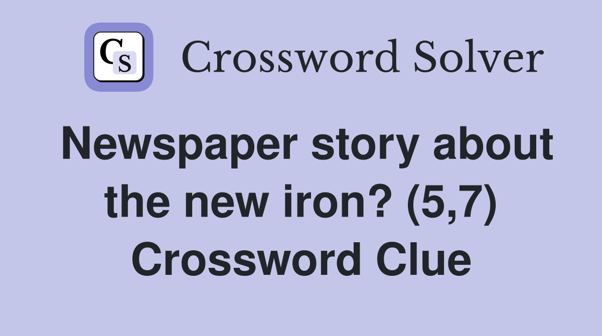 Newspaper story about the new iron? (5,7) Crossword Clue