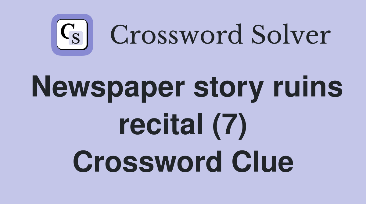 Newspaper story ruins recital (7) Crossword Clue