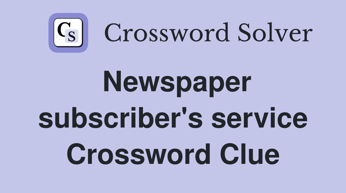 Newspaper subscriber's service Crossword Clue