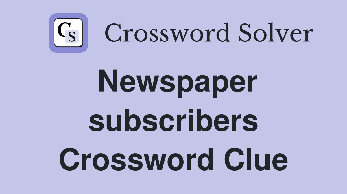 Newspaper subscribers Crossword Clue