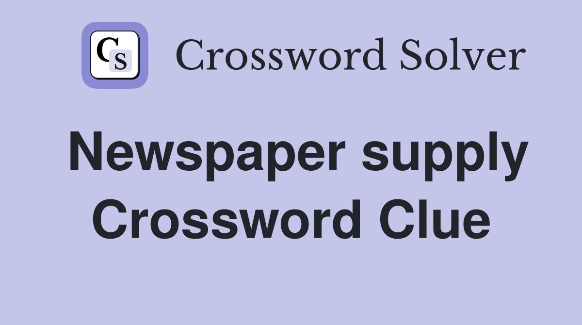 Newspaper supply Crossword Clue