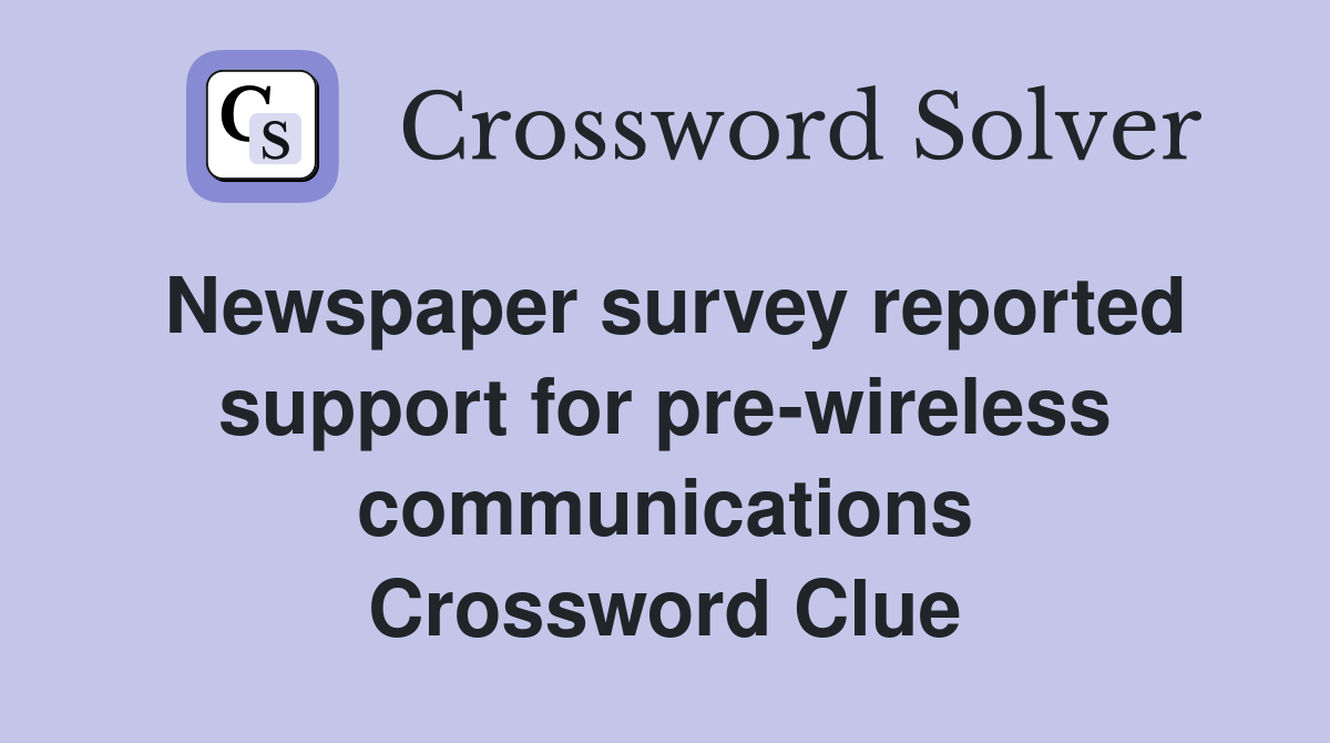 Newspaper survey reported support for pre-wireless communications Crossword Clue