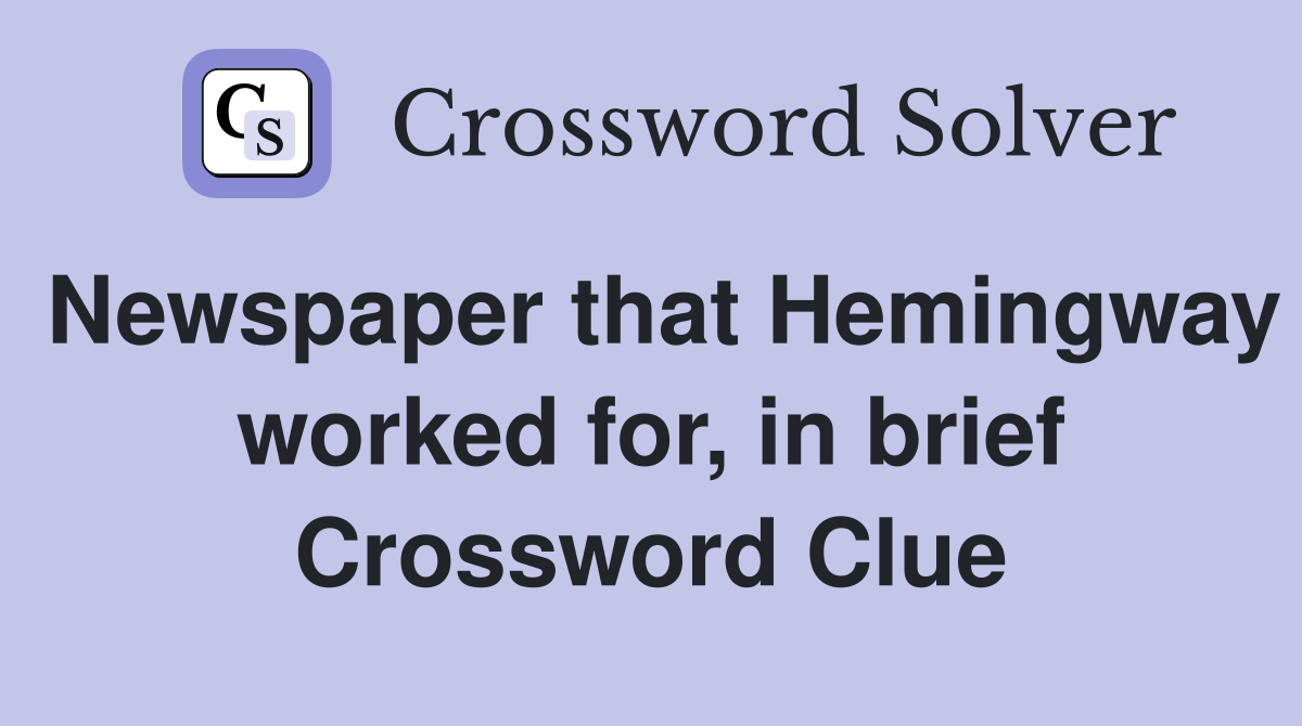 Newspaper that Hemingway worked for, in brief Crossword Clue