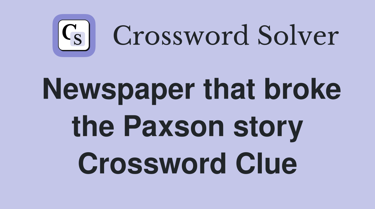 Newspaper that broke the Paxson story Crossword Clue