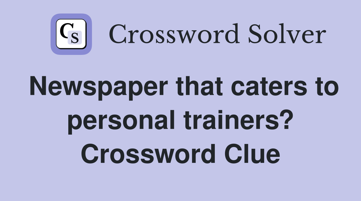 Newspaper that caters to personal trainers? Crossword Clue