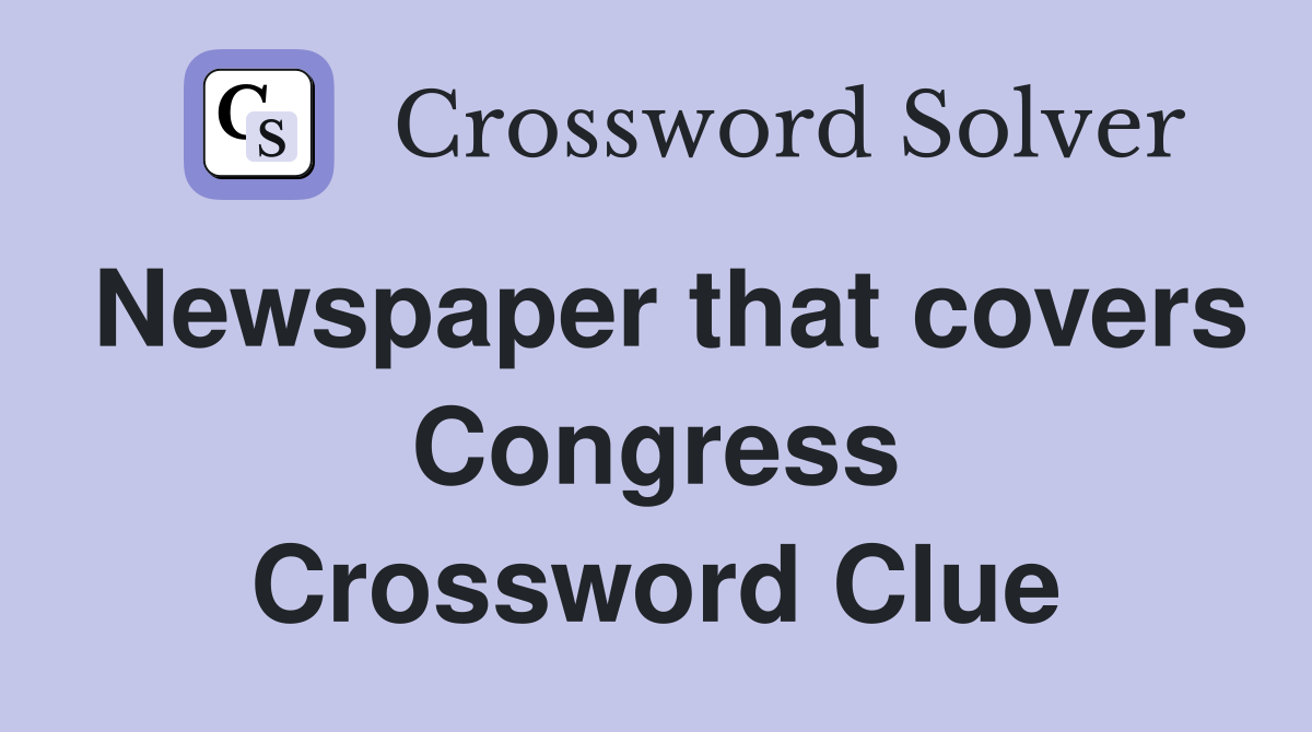Newspaper that covers Congress Crossword Clue
