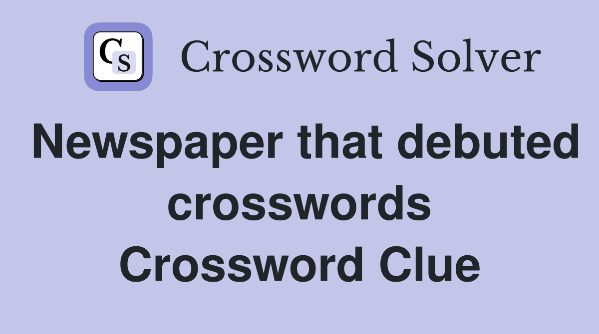 Newspaper that debuted crosswords Crossword Clue