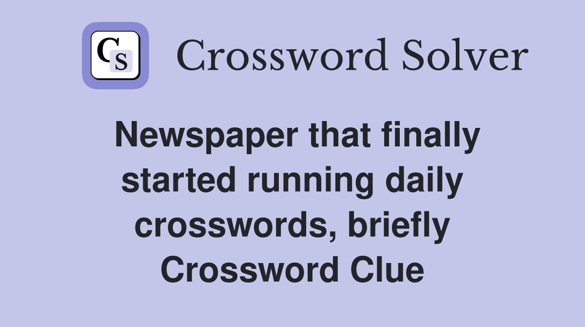 Newspaper that finally started running daily crosswords, briefly Crossword Clue