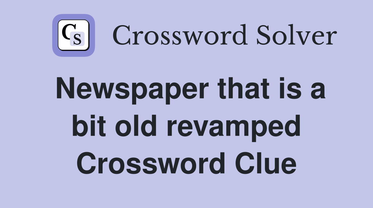 Newspaper that is a bit old revamped Crossword Clue