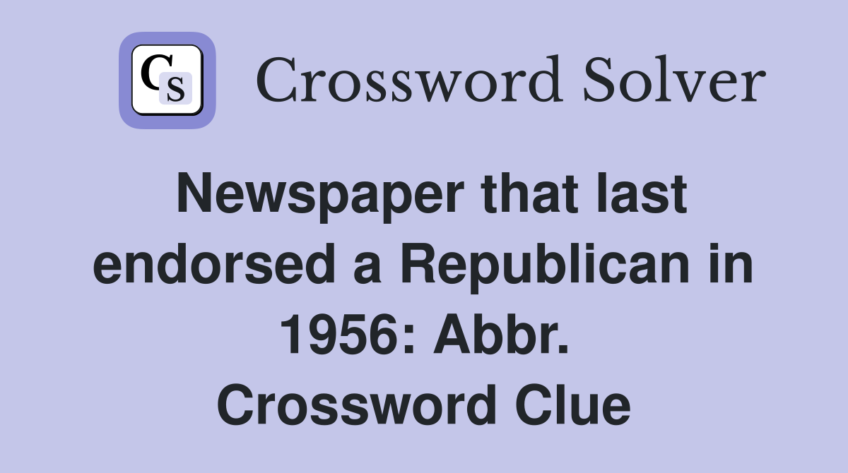 Newspaper that last endorsed a Republican in 1956: Abbr. Crossword Clue