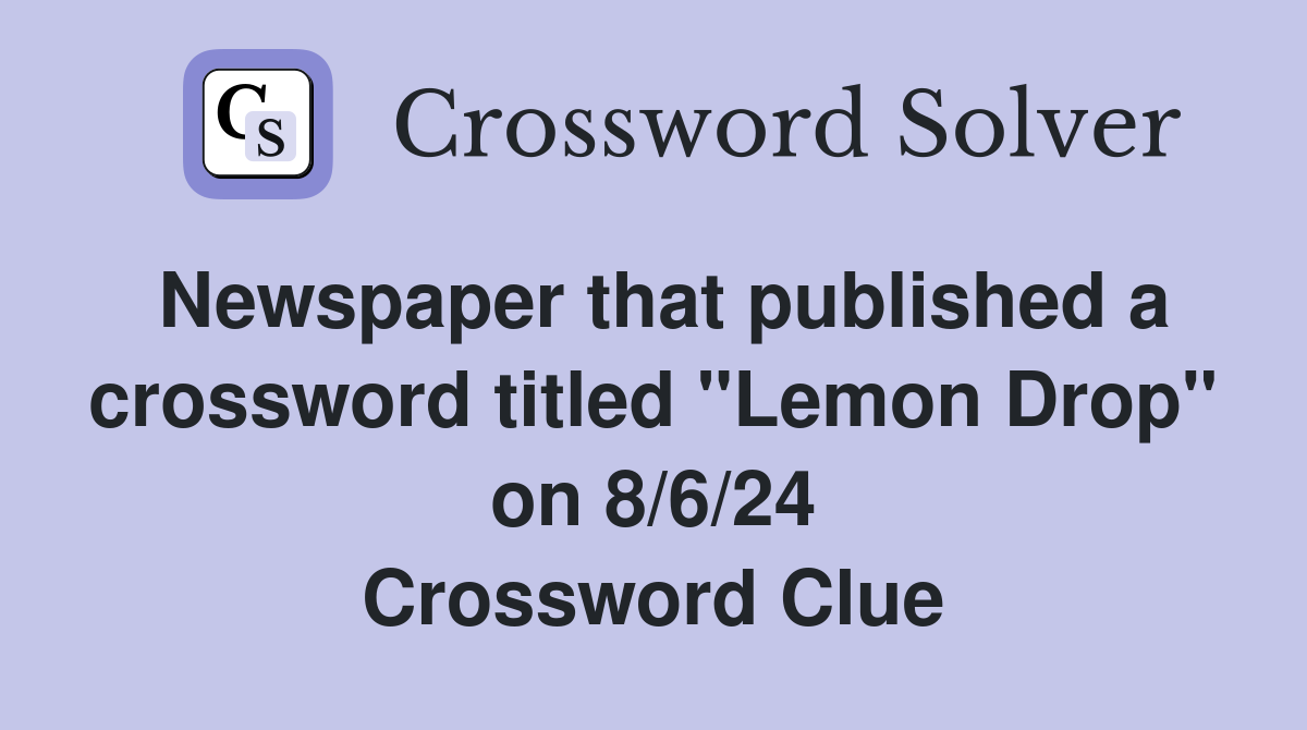 Newspaper that published a crossword titled "Lemon Drop" on 8/6/24 Crossword Clue