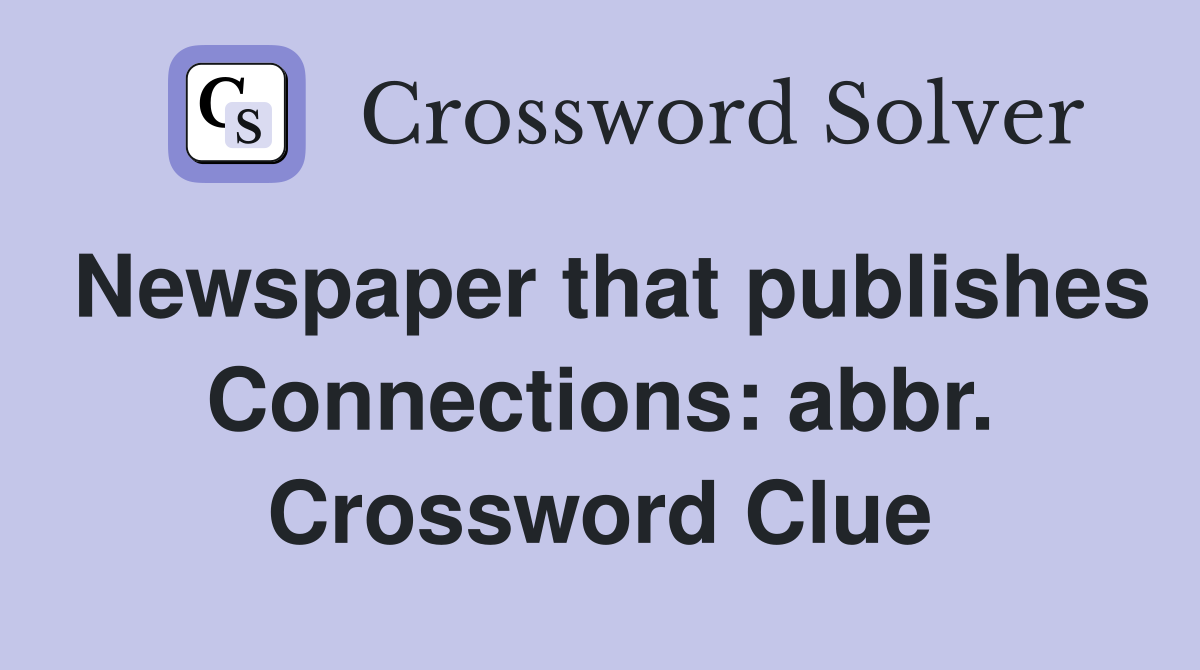 Newspaper that publishes Connections: abbr. Crossword Clue