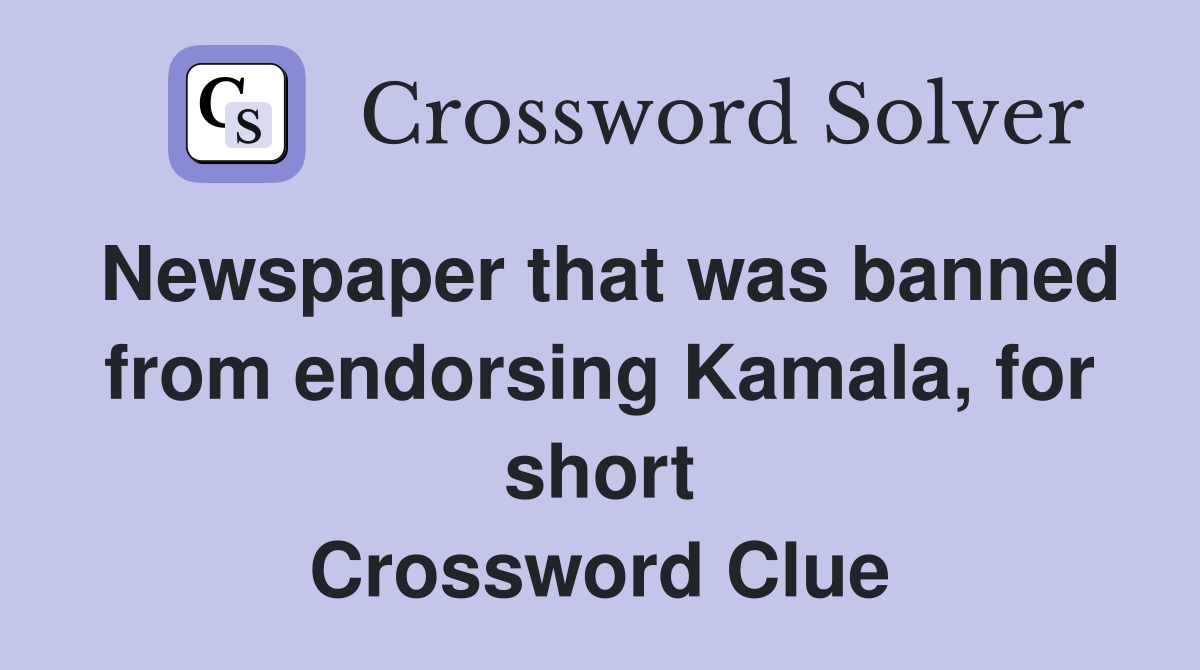 Newspaper that was banned from endorsing Kamala, for short Crossword Clue
