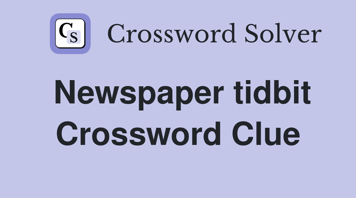 Newspaper tidbit Crossword Clue